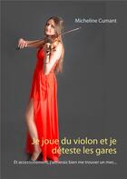 Couverture du livre « Je joue du violon et je déteste les gares : Et accessoirement, j'aimerais bien me trouver un mec... » de Michelin Cumant aux éditions Books On Demand