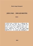 Couverture du livre « Juin 1940 ; sur les routes » de Marie-Ange Letoquart aux éditions Books On Demand