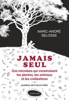 Couverture du livre « Jamais seul ; ces microbes qui construisent les plantes, les animaux et les civilisations » de Marc-Andre Selosse aux éditions Editions Actes Sud