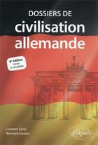 Couverture du livre « Dossiers de civilisation allemande (6e édition) » de Laurent Ferec et Bertram Gerber aux éditions Ellipses