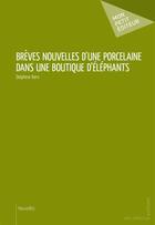 Couverture du livre « Brèves nouvelles d'une porcelaine dans une boutique d'éléphants » de Delphine Kern aux éditions Publibook