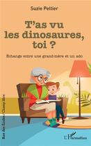 Couverture du livre « T'as vu les dinosaures, toi ? eéchange entre une grand-mère et un ado » de Suzie Peltier aux éditions L'harmattan
