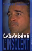 Couverture du livre « Arnaud lagardère, l'insolent » de Thierry Gadault aux éditions Buchet Chastel