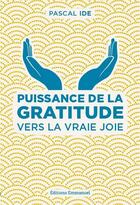 Couverture du livre « Puissance de la gratitude ; vers la vraie joie » de Pascal Ide aux éditions Emmanuel