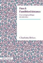 Couverture du livre « Face à l'antibiorésistance : une écologie politique des microbes » de Charlotte Brives aux éditions Amsterdam