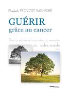 Couverture du livre « Renaître grâce au cancer » de Elisabeth Provost Vanhecke aux éditions Melibee