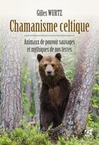 Couverture du livre « Chamanisme celtique ; animaux de pouvoir sauvages et mythiques de nos terres » de Gilles Wurtz aux éditions Vega