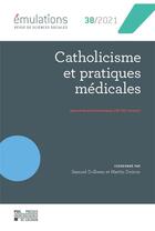 Couverture du livre « Mulations Tome 38 : catholicisme et pratiques mdicales : approches socio-historiques (XXe-XXIe sicles) » de Samuel Dolbeau aux éditions Pu De Louvain