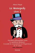 Couverture du livre « Le monopoly - livre 2 - manifeste philosophique contre le capitalisme demesure : la societe du consu » de Haupt Alexis aux éditions Edilivre