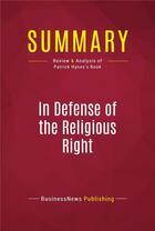 Couverture du livre « Summary: In Defense of the Religious Right : Review and Analysis of Patrick Hynes's Book » de Businessnews Publish aux éditions Political Book Summaries