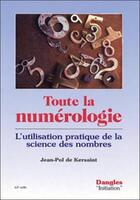 Couverture du livre « Toute la numérologie : l'utilisation pratique de la science des nombres » de Jean-Pol De Kersaint aux éditions Dangles