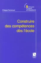 Couverture du livre « Construire des competences des l'ecole » de Perrenoud Ph aux éditions Esf