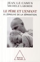 Couverture du livre « Le père et l'enfant ; à l'épreuve de la séparation » de Jean Le Camus et Michele Laborde aux éditions Odile Jacob
