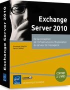 Couverture du livre « Exchange Server 2010 ; de la conception de l'infrastructure à l'exploitation du serveur de messagerie ; coffret de 2 livres » de Patrick Carraz et Emmanuel Vinazza aux éditions Eni