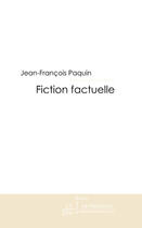 Couverture du livre « Fiction factuelle » de Paquin Jean-Francois aux éditions Le Manuscrit