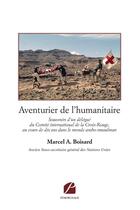 Couverture du livre « Aventurier de l'humanitaire : Souvenirs d'un délégué du Comité international de la Croix-Rouge... » de Marcel A. Boisard aux éditions Editions Du Panthéon