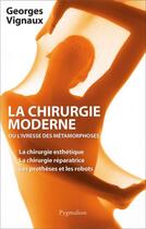 Couverture du livre « La chirurgie moderne ou l'ivresse des métamorphoses » de Georges Vignaux aux éditions Pygmalion