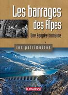 Couverture du livre « Les barrages des Alpes ; une épopée humaine » de Christian Sadoux aux éditions Le Dauphine Libere