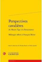 Couverture du livre « Perspectives cavalières Moyen Age Renaissance ; melanges offerts à Francois Berier » de  aux éditions Classiques Garnier