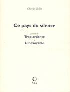 Couverture du livre « Ce pays du silence/Trop ardente/L'Inexorable » de Charles Juliet aux éditions P.o.l