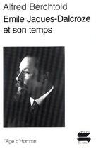 Couverture du livre « Emile jaques-dalcroze et son temps » de Alfred Berchtold aux éditions L'age D'homme
