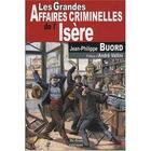 Couverture du livre « Les grandes affaires criminelles de l'Isère » de Buord Jp aux éditions De Boree