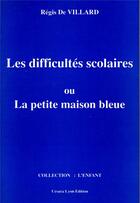 Couverture du livre « DIFFICULTES SCOLAIRES (LES) : ou la petite maison bleue » de De Villard Regis aux éditions Cesura