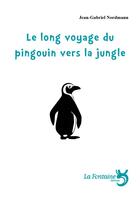 Couverture du livre « Le long voyage du pingouin vers la jungle » de Jean-Gabriel Nordmann aux éditions La Fontaine