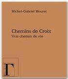 Couverture du livre « Chemin de croix ; vrai chemin de vie » de Michel-Gabriel Mouret aux éditions Les Gregoriennes