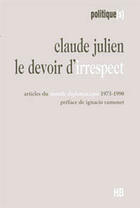 Couverture du livre « Le devoir d'irrespect ; articles du monde diplomatique 1973-1990 » de Claude Julien aux éditions Hb Editions