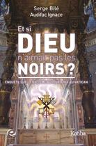 Couverture du livre « Et si Dieu n'aimait pas les Noirs ? enquête sur le racisme aujourd'hui au Vatican » de Serge Bile et Ignace Audifac aux éditions Cercle Media