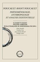 Couverture du livre « Foucault avant Foucault : Phénoménologie, anthropologie et analyse existentielle » de Elisabetta Basso et Philippe Cabetan aux éditions Le Cercle Hermeneutique