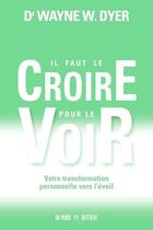 Couverture du livre « Il faut le croire pour le voir » de Wayne W. Dyer aux éditions Un Monde Different