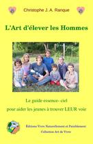 Couverture du livre « L'art d'élever les hommes ; le guide essence-ciel pour aider les jeunes à trouver » de Christophe J. A. Ranque aux éditions Vivre Naturellement Et Paisiblement