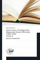 Couverture du livre « Zone franc et intégration régionale ouest-africaine 1960-1994 tome ii » de Gole-K aux éditions Presses Academiques Francophones