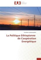 Couverture du livre « La politique ethiopienne de cooperation energetique » de Guebremedhin-Y aux éditions Editions Universitaires Europeennes