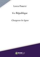 Couverture du livre « 6e République ; changeons les lignes » de L Peretz aux éditions Bookelis