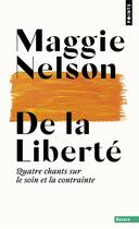 Couverture du livre « De la liberté : Quatre chansons sur le soin et la contrainte » de Maggie Nelson aux éditions Points