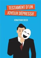 Couverture du livre « Testament d'un joyeux dépressif » de Jonathan Beck aux éditions Bookelis