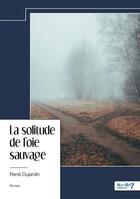 Couverture du livre « La solitude de l'oie sauvage » de Rene Dujardin aux éditions Nombre 7