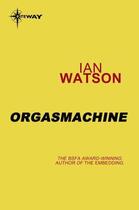 Couverture du livre « Orgasmachine » de Ian Watson aux éditions Orion Digital