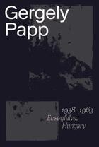 Couverture du livre « Gergely papp 1938-1963 ecsegfalva hungar » de Archive Of Modern Co aux éditions Dap Artbook