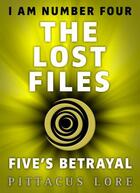 Couverture du livre « I Am Number Four: The Lost Files: Five's Betrayal » de Pittacus Lore aux éditions Penguin Books Ltd Digital