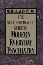 Couverture du livre « Neuropsychiatric Guide to Modern Everyday Psychiat » de Taylor Michael Alan aux éditions Free Press