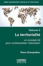 Couverture du livre « La territorialité : un concept-clé pour contextualiser l'éducation » de Pierre Champollion aux éditions Iste