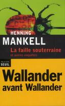 Couverture du livre « La faille souterraine et autres enquêtes » de Henning Mankell aux éditions Seuil