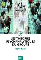 Couverture du livre « Les théories psychanalytiques du groupe (3e édition) » de Rene Kaes aux éditions Que Sais-je ?
