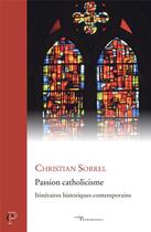Couverture du livre « Passion catholicisme » de Christian Sorrel aux éditions Cerf