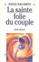 Couverture du livre « La sainte folie du couple » de Paule Salomon aux éditions Albin Michel