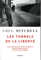 Couverture du livre « Les tunnels de la liberté ; les évasions sous le mur de Berlin, dont Kennedy voulait censurer les images » de Greg Mitchell aux éditions Grasset Et Fasquelle